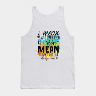 I mean what I say, and even if I don't mean to say it out loud, I still mean it Tank Top